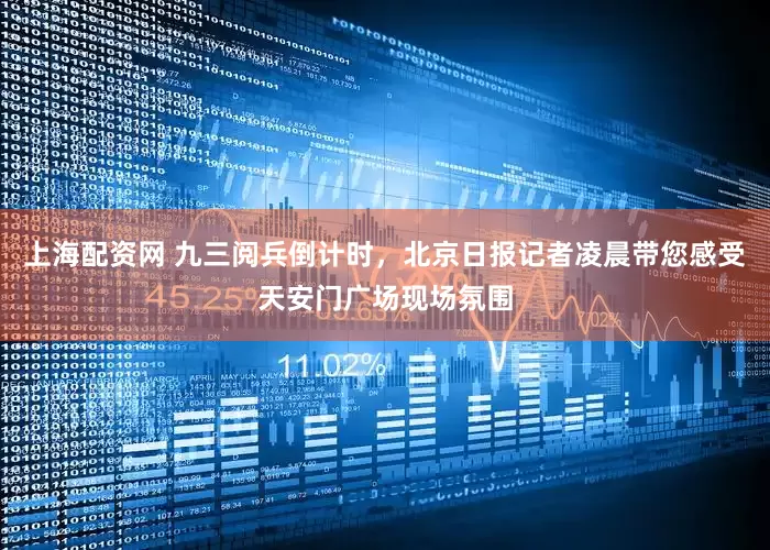 上海配资网 九三阅兵倒计时，北京日报记者凌晨带您感受天安门广场现场氛围