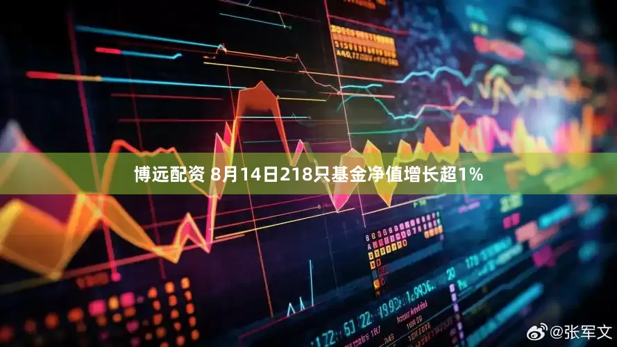 博远配资 8月14日218只基金净值增长超1%